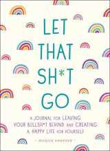 9781250181909-1250181909-Let That Sh*t Go: A Journal for Leaving Your Bullsh*t Behind and Creating a Happy Life (Zen as F*ck Journals)