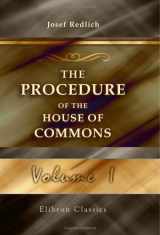 9781402139680-1402139683-The Procedure of the House of Commons: A Study of Its History and Present Form. Volume 1