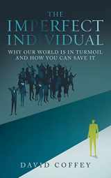 9781728374635-1728374634-The Imperfect Individual: Why Our World Is in Turmoil and How You Can Save It