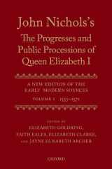 9780199551385-0199551383-John Nichols's The Progresses and Public Processions of Queen Elizabeth: A New Edition of the Early Modern Sources: Volume I: 1533 to 1571