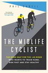9781472961389-1472961382-The Midlife Cyclist: The Road Map for the +40 Rider Who Wants to Train Hard, Ride Fast and Stay Healthy