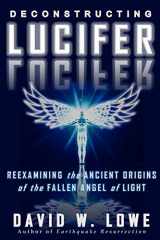 9780615533865-0615533868-Deconstructing Lucifer: Reexamining the Ancient Origins of the Fallen Angel of Light