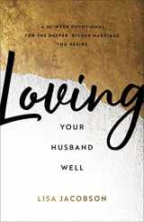 9780800736675-0800736672-Loving Your Husband Well: A 52-Week Devotional for the Deeper, Richer Marriage You Desire
