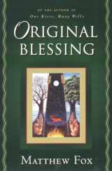 9781585420674-1585420670-Original Blessing: A Primer in Creation Spirituality Presented in Four Paths, Twenty-Six Themes, and Two Questions
