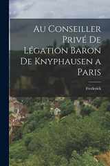 9781017336993-1017336997-Au Conseiller Privé de Légation Baron de Knyphausen a Paris (German Edition)