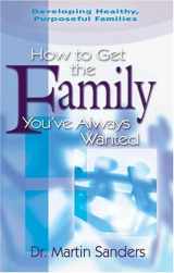9780889652347-0889652341-How To Get The Family You've Always Wanted: Developing Healthy, Purposeful Families