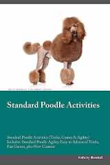 9781395862558-1395862559-Standard Poodle Activities Standard Poodle Activities (Tricks, Games & Agility) Includes: Standard Poodle Agility, Easy to Advanced Tricks, Fun Games, plus New Content