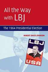 9780521737524-0521737524-All the Way with LBJ: The 1964 Presidential Election