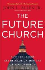 9780385520393-0385520395-The Future Church: How Ten Trends Are Revolutionizing the Catholic Church