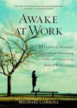 9781590302729-1590302729-Awake at Work: 35 Practical Buddhist Principles for Discovering Clarity and Balance in the Midst of Work's Chaos