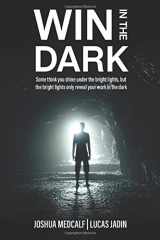 9781735123509-1735123501-Win In The Dark: Some think you shine under the bright lights, the bright lights only reveal your work in the dark