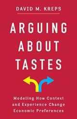 9780231209908-0231209908-Arguing About Tastes: Modeling How Context and Experience Change Economic Preferences (Kenneth J. Arrow Lecture Series)