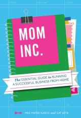 9781452101217-1452101213-Mom, Inc.: The Essential Guide to Running a Successful Business Close to Home