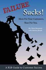 9781500201227-1500201227-Failure Sucks!: More For Your Customers, Than For You.