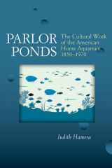 9780472051663-0472051660-Parlor Ponds: The Cultural Work of the American Home Aquarium, 1850 - 1970