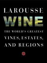 9780307952226-0307952223-Larousse Wine: The World's Greatest Vines, Estates, and Regions