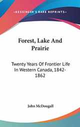 9780548221402-0548221405-Forest, Lake And Prairie: Twenty Years Of Frontier Life In Western Canada, 1842-1862