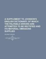 9781130779882-1130779882-A supplement to Johnson's English dictionary, of which the palpable errors are attempted to be rectified and its material omissions supplied