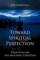 9781449714765-1449714765-Toward Spiritual Perfection: Principles for the Maturing Christian