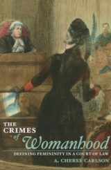 9780252080029-0252080025-The Crimes of Womanhood: Defining Femininity in a Court of Law
