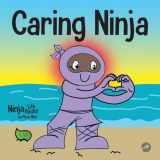 9781637311547-1637311540-Caring Ninja: A Social Emotional Learning Book For Kids About Developing Care and Respect For Others (Ninja Life Hacks)