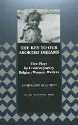 9780820437699-0820437697-The Key to Our Aborted Dreams: Five Plays by Contemporary Belgian Women Writers (Belgian Francophone Library)