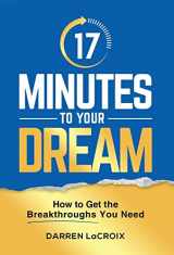 9781952233944-1952233941-17 Minutes To Your Dream: How To Get The Breakthroughs You Need