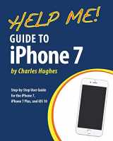 9781539705796-153970579X-Help Me! Guide to the iPhone 7: Step-by-Step User Guide for the iPhone 7, iPhone 7 Plus, and iOS 10