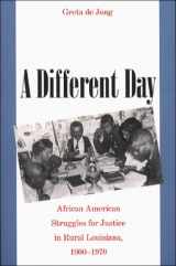 9780807827116-0807827118-A Different Day: African American Struggles for Justice in Rural Louisiana, 1900-1970
