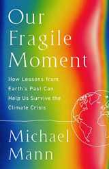 9781541702899-1541702891-Our Fragile Moment: How Lessons from Earth's Past Can Help Us Survive the Climate Crisis