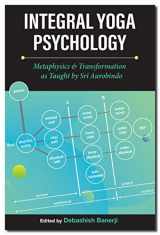 9781608692392-1608692396-Integral Yoga Psychology: Metaphysics & Transformation as Taught by Sri Aurobindo