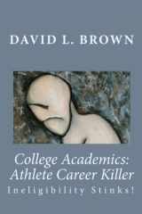 9780982664193-0982664192-College Academics: Athlete Career Killer: Ineligibility Stinks!