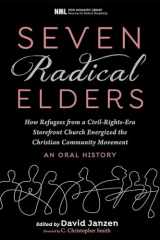 9781725256835-1725256835-Seven Radical Elders: How Refugees from a Civil-Rights-Era Storefront Church Energized the Christian Community Movement, An Oral History (New Monastic Library: Resources for Radical Discipleship)