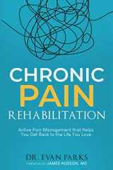 9781951029135-1951029135-Chronic Pain Rehabilitation: Active pain management that helps you get back to the life you love