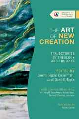 9781514003268-1514003260-The Art of New Creation: Trajectories in Theology and the Arts (Studies in Theology and the Arts Series)