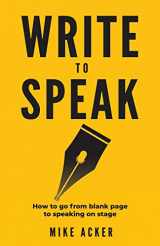 9781733980067-1733980067-Write to Speak: How to go from blank page to speaking on stage