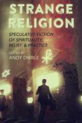 9781778123801-1778123805-Strange Religion: Speculative Fiction of Spirituality, Belief, & Practice (Strange Concepts: Big Ideas Explored Through Speculative Fiction)