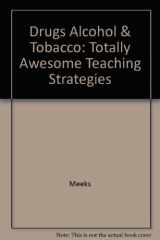 9780963000958-0963000950-Drugs, Alcohol, and Tobacco: Totally Awesome Teaching Strategies®,