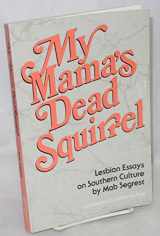 9780932379061-0932379060-My Mama's Dead Squirrel: Lesbian Essays on Southern Culture