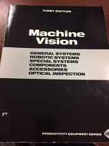 9780872631557-0872631559-Machine Vision: General Systems Robotic Systems Special Systems Components Accessories Optical Inspection (Productivity Equipment Series)