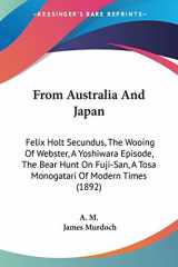 9781104129651-1104129655-From Australia And Japan: Felix Holt Secundus, The Wooing Of Webster, A Yoshiwara Episode, The Bear Hunt On Fuji-San, A Tosa Monogatari Of Modern Times (1892)