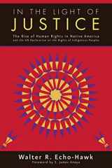 9781555916633-1555916635-In the Light of Justice: The Rise of Human Rights in Native America and the UN Declaration on the Rights of Indigenous Peoples