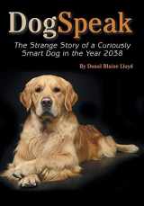 9781457569043-1457569043-DogSpeak: The Strange Story of a Curiously Smart Dog in the Year 2038