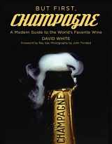 9781510772380-1510772383-But First, Champagne: A Modern Guide to the World's Favorite Wine