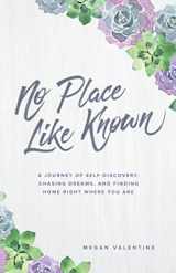 9781733042918-1733042911-No Place Like Known: A Journey Of Self-Discovery, Chasing Dreams, And Finding Home Right Where You Are