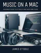 9781729087978-1729087973-Music On A Mac: A Beginner's Guide To Setting Up A Mac Based Home Studio