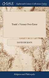 9781379522126-1379522129-Truth's Victory Over Error: Or, the True Principles of the Christian Religion, Stated and Vindicated ... by the Late ... David Dickson, ... To This ... of the Author's Life, by ... Robert Wodrow,