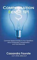 9781732663527-1732663521-Compensation Sense 101: Common Sense Answers to Your Questions About Employee Compensation and Total Rewards