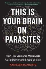 9780544947252-0544947258-This Is Your Brain On Parasites: How Tiny Creatures Manipulate Our Behavior and Shape Society