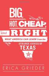 9781610391924-1610391926-Big, Hot, Cheap, and Right: What America Can Learn from the Strange Genius of Texas